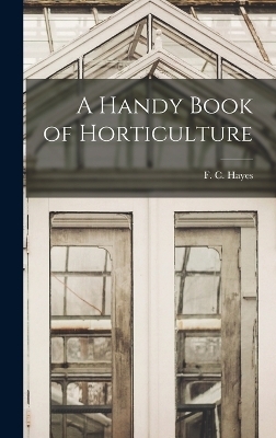 A Handy Book of Horticulture - F C Hayes