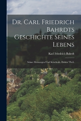 Dr. Carl Friedrich Bahrdts Geschichte seines Lebens