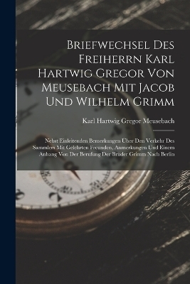 Briefwechsel Des Freiherrn Karl Hartwig Gregor Von Meusebach Mit Jacob Und Wilhelm Grimm