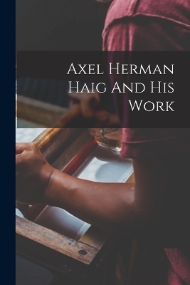 Axel Herman Haig And His Work -  Anonymous