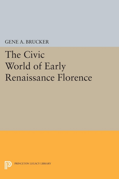 The Civic World of Early Renaissance Florence -  Gene A. Brucker