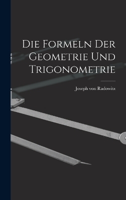 Die Formeln der Geometrie und Trigonometrie - Joseph von Radowitz