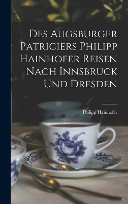 Des Augsburger Patriciers Philipp Hainhofer Reisen Nach Innsbruck Und Dresden