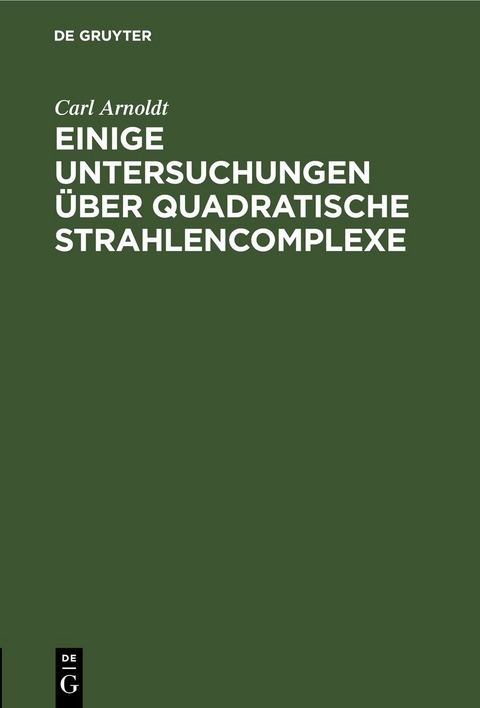 Einige Untersuchungen &uuml;ber quadratische Strahlencomplexe - Carl Arnoldt