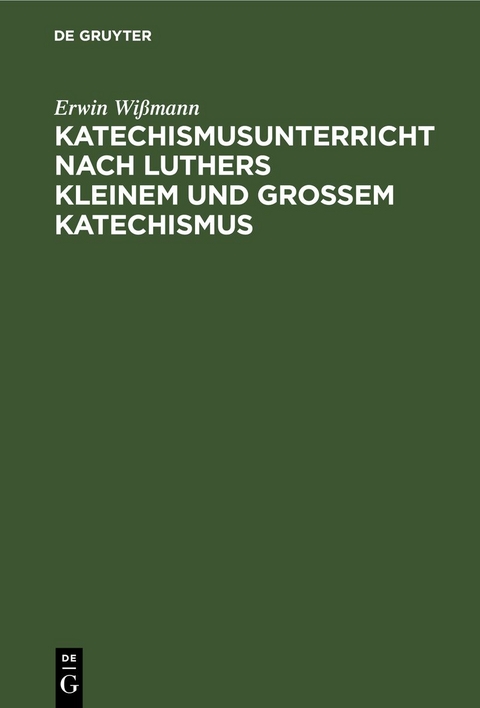 Katechismusunterricht nach Luthers Kleinem und Gro&szlig;em Katechismus - Erwin Wi&szlig;mann