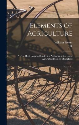Elements of Agriculture; a Text-book Prepared Under the Authority of the Royal Agricultural Society of England - William Fream, J R 1861-1934 Ed Ainsworth Davis