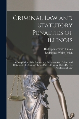 Criminal Law and Statutory Penalties of Illinois - Rodolphus Waite Joslyn, Rodolphus Waite Illinois