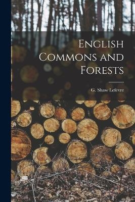 English Commons and Forests - G Shaw Lefevre