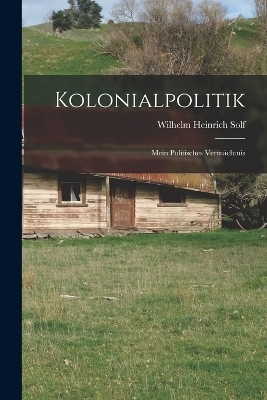 Kolonialpolitik; mein politisches Vermächtnis