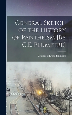 General Sketch of the History of Pantheism [By C.E. Plumptre]