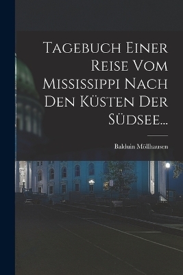 Tagebuch Einer Reise vom Mississippi Nach den Küsten der Südsee...