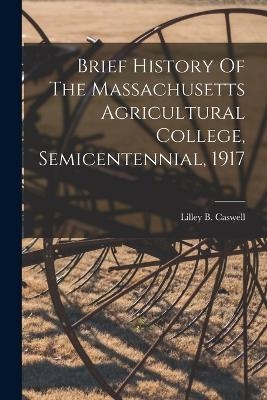 Brief History Of The Massachusetts Agricultural College, Semicentennial, 1917