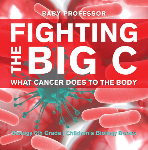 Fighting the Big C : What Cancer Does to the Body - Biology 6th Grade | Children's Biology Books - Baby Professor