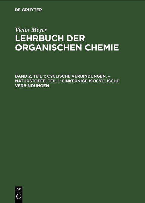 Victor Meyer: Lehrbuch der organischen Chemie / Cyclische Verbindungen. &ndash; Naturstoffe, Teil 1: Einkernige isocyclische Verbindungen - Victor Meyer