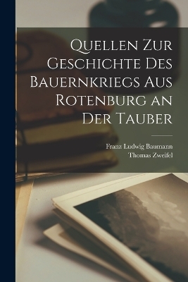 Quellen Zur Geschichte Des Bauernkriegs Aus Rotenburg an Der Tauber - Franz Ludwig Baumann, Thomas Zweifel