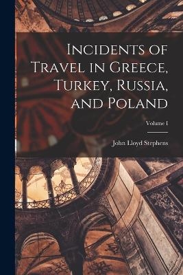Incidents of Travel in Greece, Turkey, Russia, and Poland; Volume I - John Lloyd Stephens