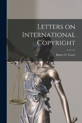 Letters on International Copyright - Henry C Carey