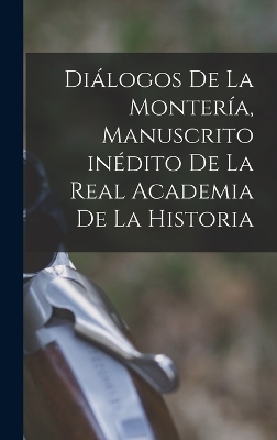 Di&aacute;logos de la Monter&iacute;a, manuscrito in&eacute;dito de la Real Academia de la Historia -  Anonymous
