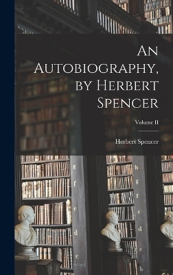 An Autobiography, by Herbert Spencer; Volume II