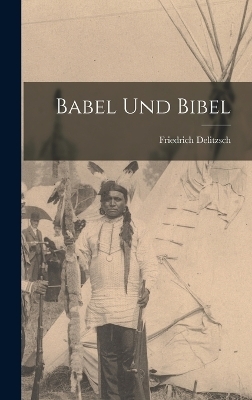 Babel Und Bibel - Friedrich Delitzsch