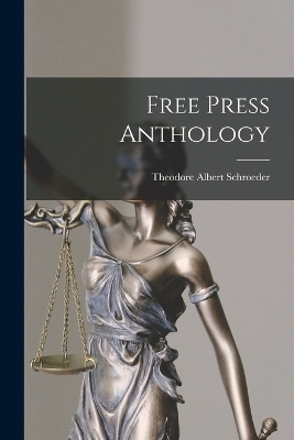 Free Press Anthology - Theodore Albert Schroeder