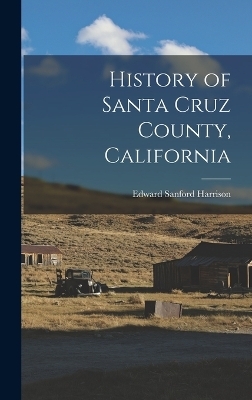 History of Santa Cruz County, California - Edward Sanford Harrison