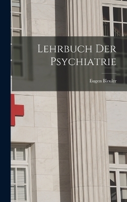 Lehrbuch Der Psychiatrie - Eugen Bleuler