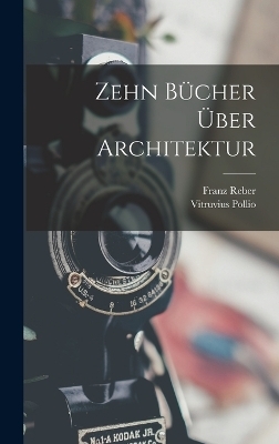 Zehn B&uuml;cher &Uuml;ber Architektur - Vitruvius Pollio, Franz Reber