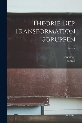 Theorie der transformationsgruppen; Band 2 - Sophus 1842-1899 Lie, Friedrich 1861-1941 Engel