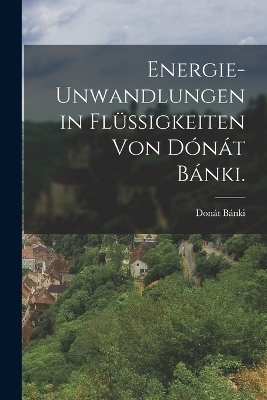 Energie-unwandlungen in Flüssigkeiten von Dónát Bánki.
