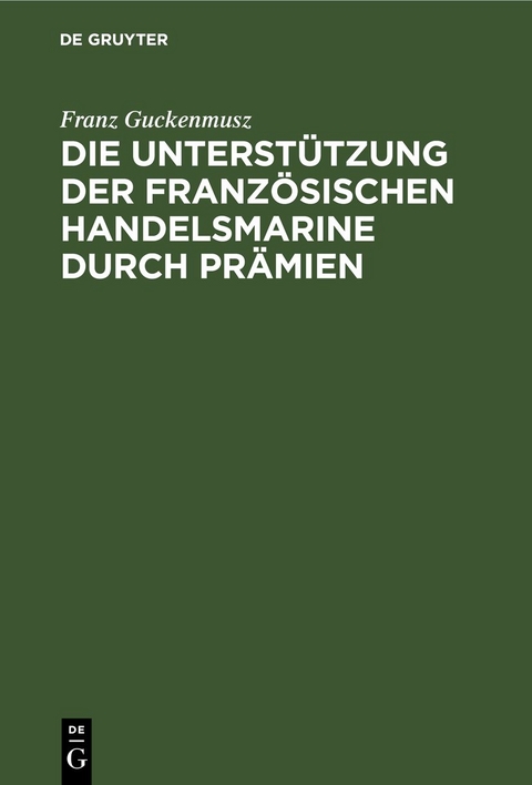 Die Unterst&uuml;tzung der franz&ouml;sischen Handelsmarine durch Pr&auml;mien - Franz Guckenmusz