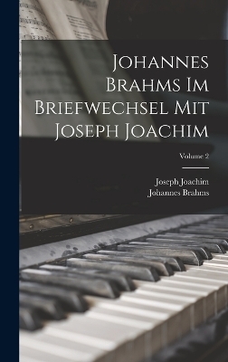 Johannes Brahms Im Briefwechsel Mit Joseph Joachim; Volume 2 - Johannes Brahms, Joseph Joachim