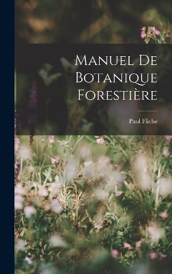 Manuel De Botanique Foresti&egrave;re - Paul Fliche