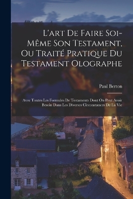 L'art De Faire Soi-Même Son Testament, Ou Traité Pratique Du Testament Olographe