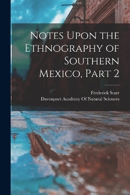 Notes Upon the Ethnography of Southern Mexico, Part 2 - Frederick Starr