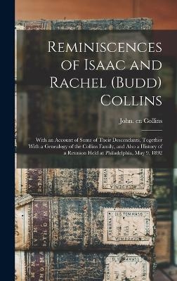 Reminiscences of Isaac and Rachel (Budd) Collins; With an Account of Some of Their Descendants, Together With a Genealogy of the Collins Family, and Also a History of a Reunion Held at Philadelphia, May 9, 1892