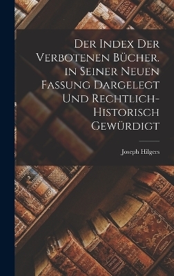 Der Index Der Verbotenen B&uuml;cher. in Seiner Neuen Fassung Dargelegt Und Rechtlich-Historisch Gew&uuml;rdigt - Joseph Hilgers