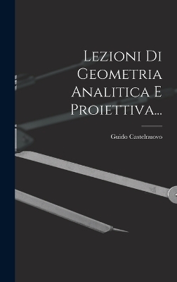 Lezioni Di Geometria Analitica E Proiettiva...