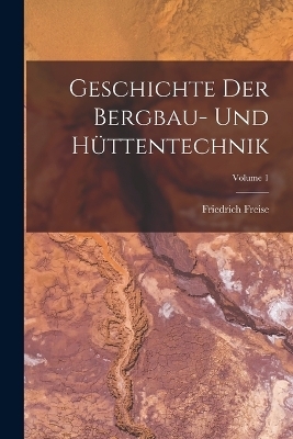 Geschichte Der Bergbau- Und Hüttentechnik; Volume 1