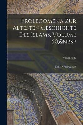 Prolegomena Zur &Auml;ltesten Geschichte Des Islams, Volume 50; Volume 247 - Julius Wellhausen