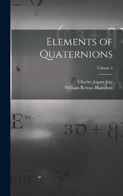 Elements of Quaternions; Volume 1 - Charles Jasper Joly, William Rowan Hamilton
