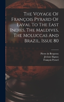 The Voyage Of Fran&ccedil;ois Pyrard Of Laval To The East Indies, The Maldives, The Moluccas And Brazil, Issue 80 - Fran&ccedil;ois Pyrard, J&eacute;r&ocirc;me Bignon