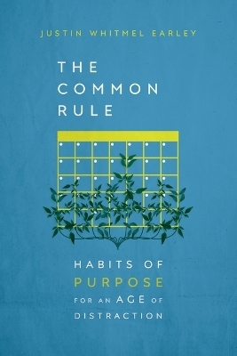 The Common Rule &ndash; Habits of Purpose for an Age of Distraction - Justin Whitmel Earley