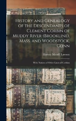 History and Genealogy of the Descendants of Clement Corbin of Muddy River (Brookline), Mass. and Woodstock, Conn