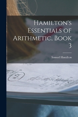 Hamilton's Essentials of Arithmetic, Book 3 - Samuel Hamilton