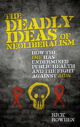 Deadly Ideas of Neoliberalism -  Rick Rowden