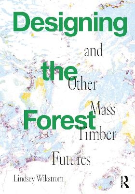 Designing the Forest and other Mass Timber Futures