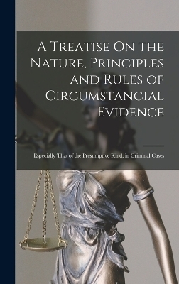 A Treatise On the Nature, Principles and Rules of Circumstancial Evidence