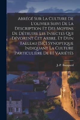 Abrégé Sur La Culture De L'olivier Suivi De La Description Et Des Moyens De Détruire Les Insectes Qui Dévorent Cet Arbre, Et D'un Taeleau [sic] Synoptique Indiquant La Culture Particulière De 111 Variétés