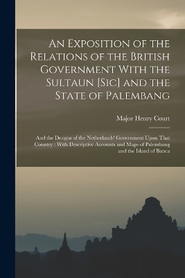 An Exposition of the Relations of the British Government With the Sultaun [Sic] and the State of Palembang